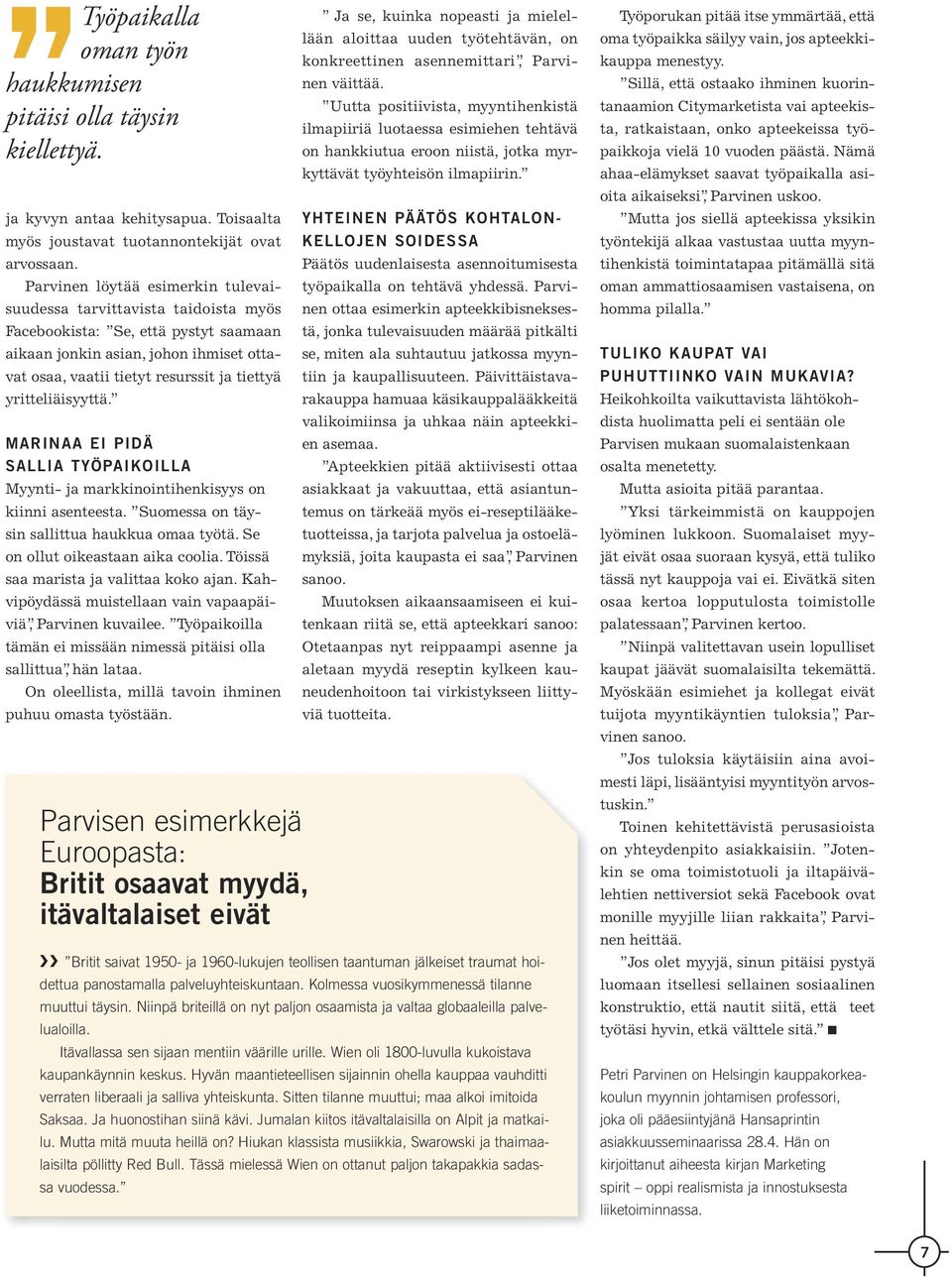 yritteliäisyyttä. MARINAA EI PIDÄ SALLIA TYÖPAIKOILLA Myynti- ja markkinointihenkisyys on kiinni asenteesta. Suomessa on täysin sallittua haukkua omaa työtä. Se on ollut oikeastaan aika coolia.