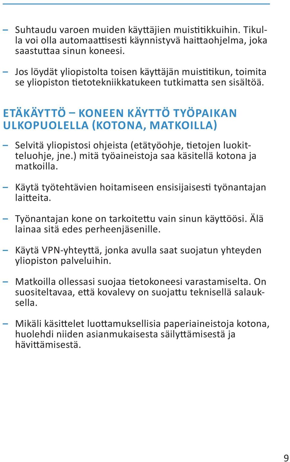 ETÄKÄYTTÖ KONEEN KÄYTTÖ TYÖPAIKAN ULKOPUOLELLA (KOTONA, MATKOILLA) Selvitä yliopistosi ohjeista (etätyöohje, tietojen luokitteluohje, jne.) mitä työaineistoja saa käsitellä kotona ja matkoilla.