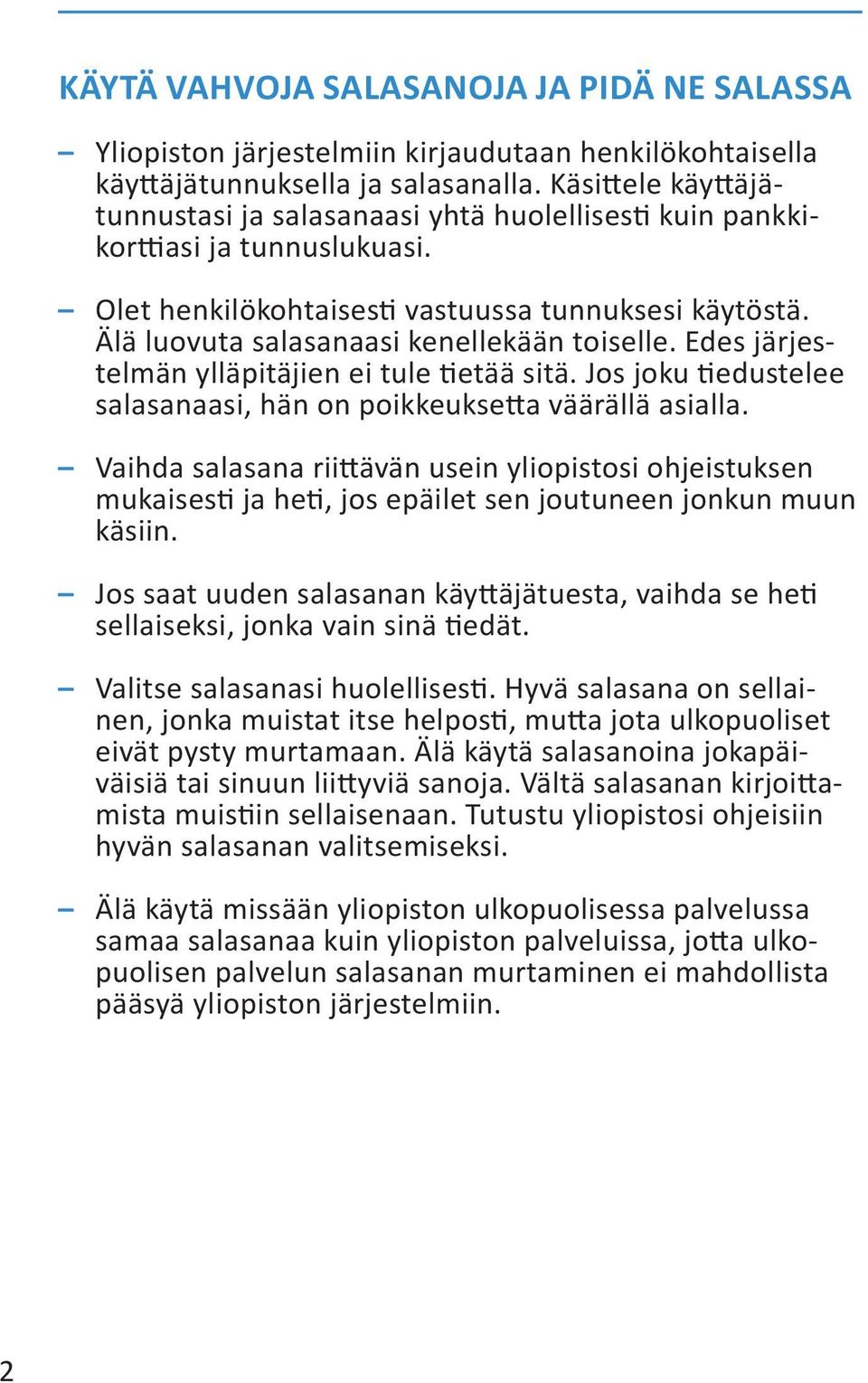 Älä luovuta salasanaasi kenellekään toiselle. Edes järjestelmän ylläpitäjien ei tule tietää sitä. Jos joku tiedustelee salasanaasi, hän on poikkeuksetta väärällä asialla.