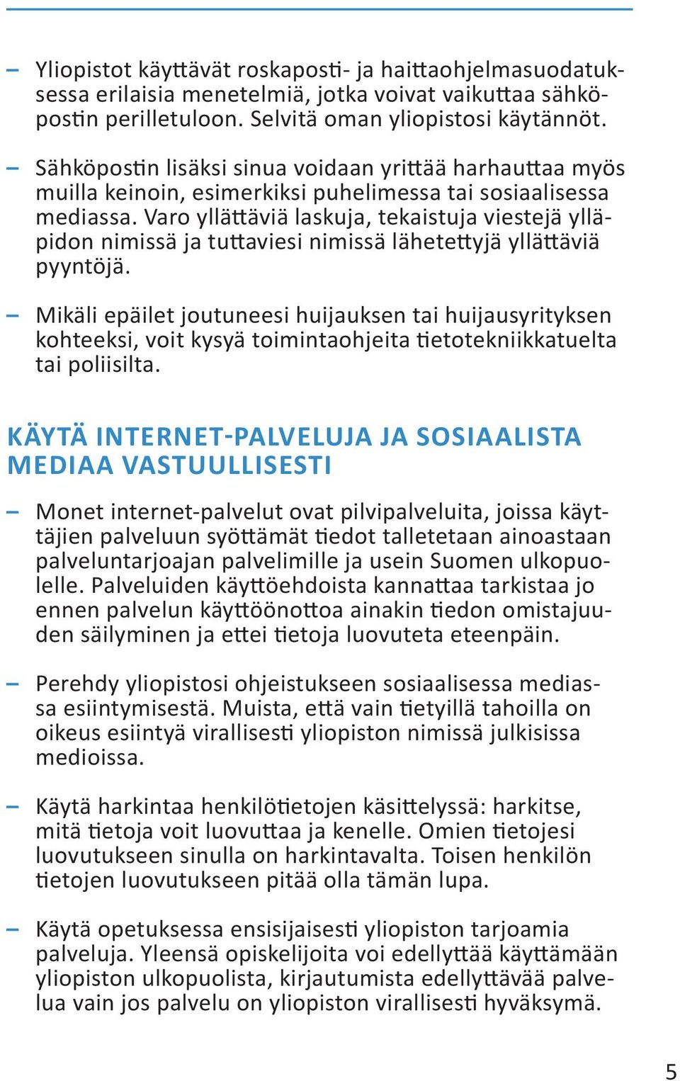 Varo yllättäviä laskuja, tekaistuja viestejä ylläpidon nimissä ja tuttaviesi nimissä lähetettyjä yllättäviä pyyntöjä.