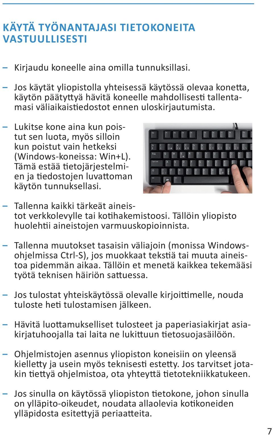 Lukitse kone aina kun poistut sen luota, myös silloin kun poistut vain hetkeksi (Windows-koneissa: Win+L). Tämä estää tietojärjestelmien ja tiedostojen luvattoman käytön tunnuksellasi.