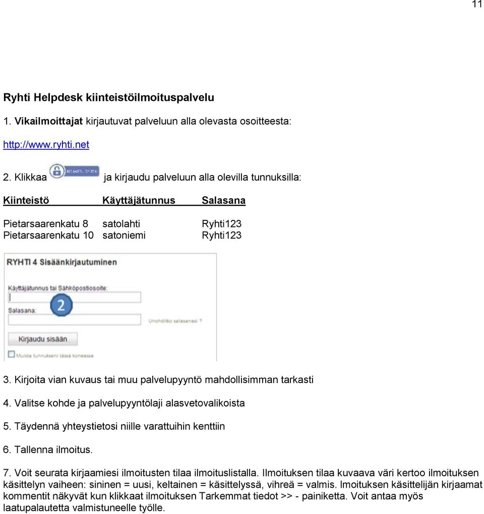 Kirjoita vian kuvaus tai muu palvelupyyntö mahdollisimman tarkasti 4. Valitse kohde ja palvelupyyntölaji alasvetovalikoista 5. Täydennä yhteystietosi niille varattuihin kenttiin 6. Tallenna ilmoitus.