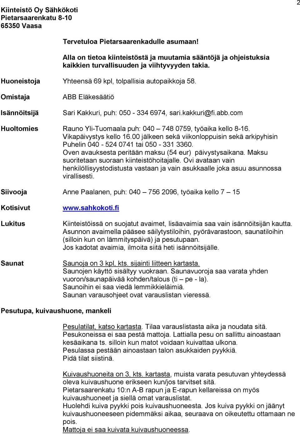 Omistaja Isännöitsijä ABB Eläkesäätiö Sari Kakkuri, puh: 050-334 6974, sari.kakkuri@fi.abb.com Huoltomies Rauno Yli-Tuomaala puh: 040 748 0759, työaika kello 8-16. Vikapäivystys kello 16.