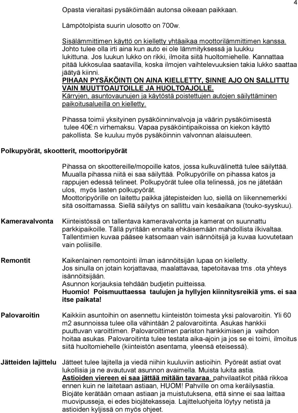 Kannattaa pitää lukkosulaa saatavilla, koska ilmojen vaihtelevuuksien takia lukko saattaa jäätyä kiinni. PIHAAN PYSÄKÖINTI ON AINA KIELLETTY, SINNE AJO ON SALLITTU VAIN MUUTTOAUTOILLE JA HUOLTOAJOLLE.