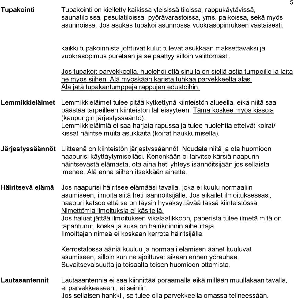 Jos tupakoit parvekkeella, huolehdi että sinulla on siellä astia tumpeille ja laita ne myös siihen. Älä myöskään karista tuhkaa parvekkeelta alas. Älä jätä tupakantumppeja rappujen edustoihin.