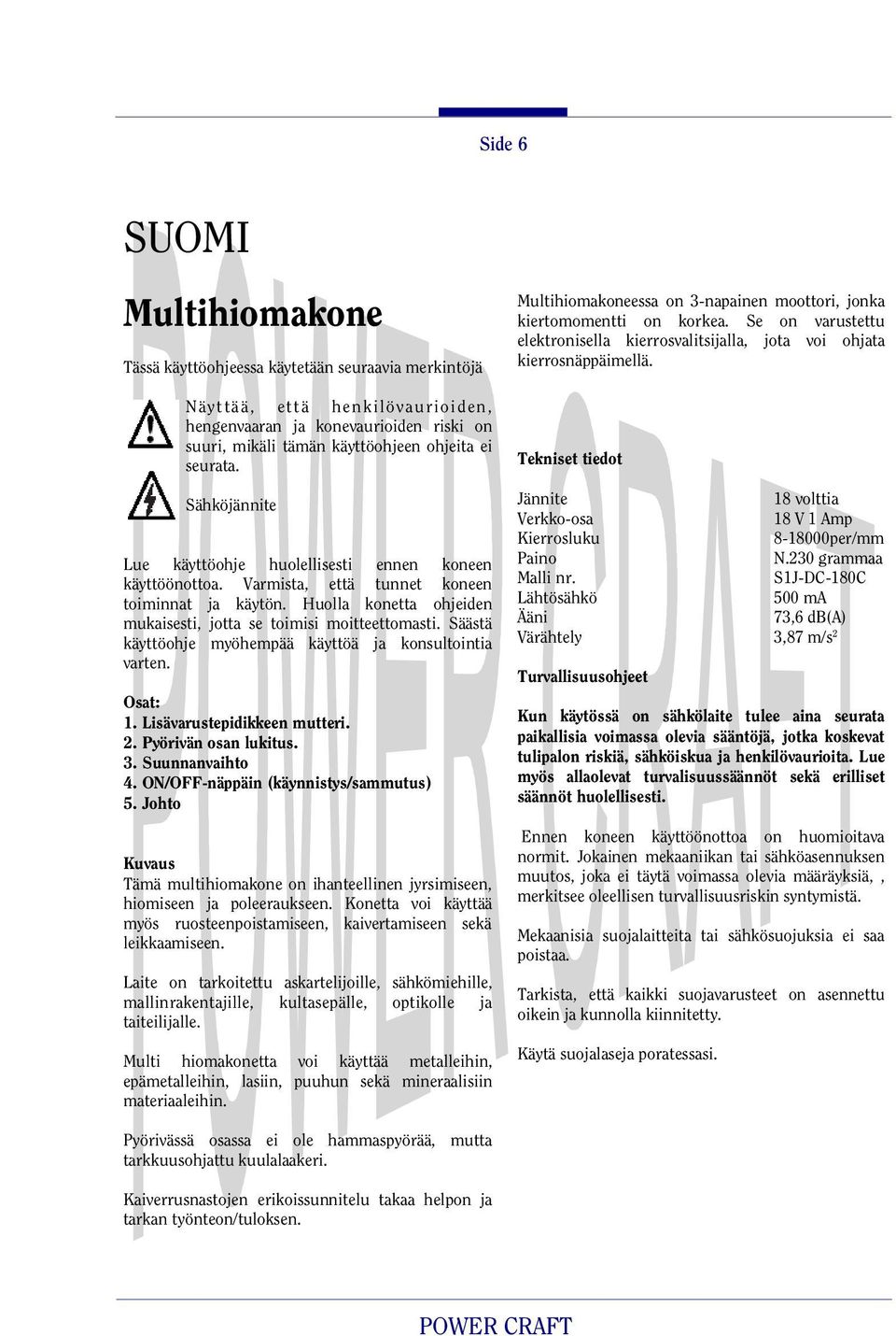 Säästä käyttöohje myöhempää käyttöä ja konsultointia varten. Osat: 1. Lisävarustepidikkeen mutteri. 2. Pyörivän osan lukitus. 3. Suunnanvaihto 4. ON/OFF-näppäin (käynnistys/sammutus) 5.