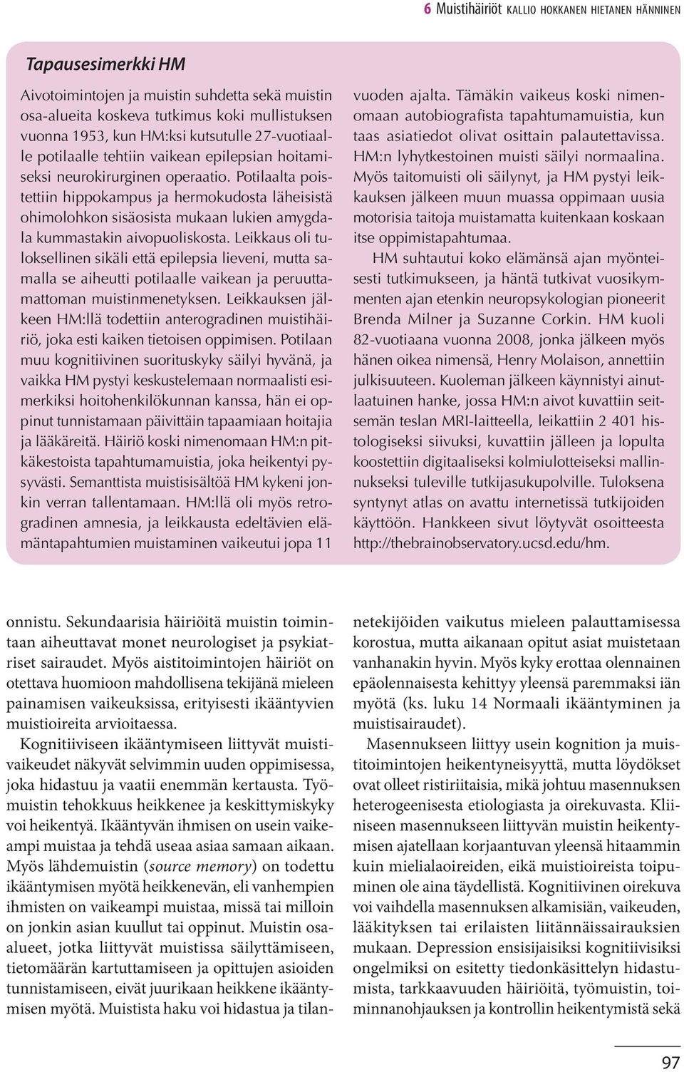 Potilaalta poistettiin hippokampus ja hermokudosta läheisistä ohimolohkon sisäosista mukaan lukien amygdala kummastakin aivopuoliskosta.