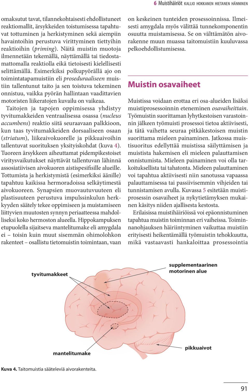 Näitä muistin muotoja ilmennetään tekemällä, näyttämällä tai tiedostamattomalla reaktiolla eikä tietoisesti kielellisesti selittämällä.