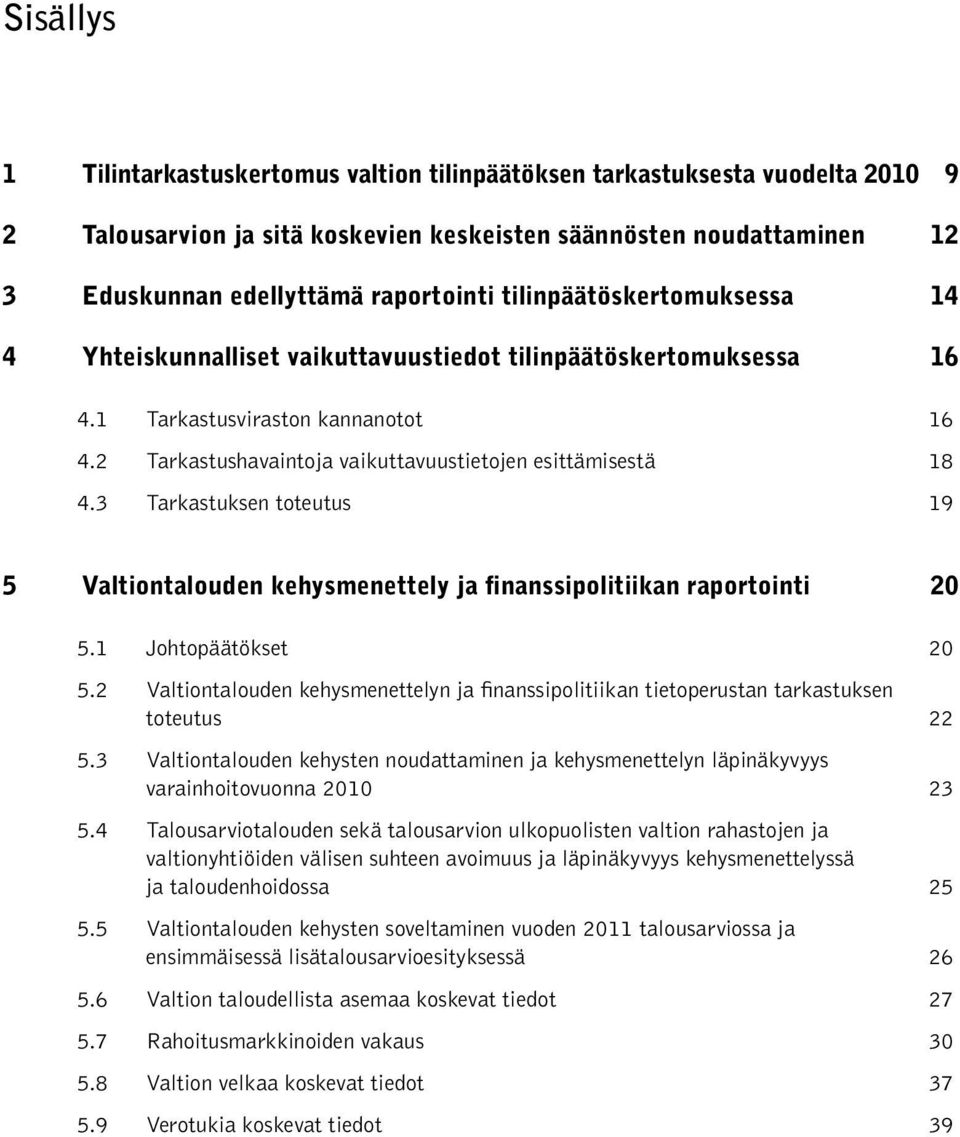 3 Tarkastuksen toteutus 19 5 Valtiontalouden kehysmenettely ja finanssipolitiikan raportointi 20 5.1 Johtopäätökset 20 5.