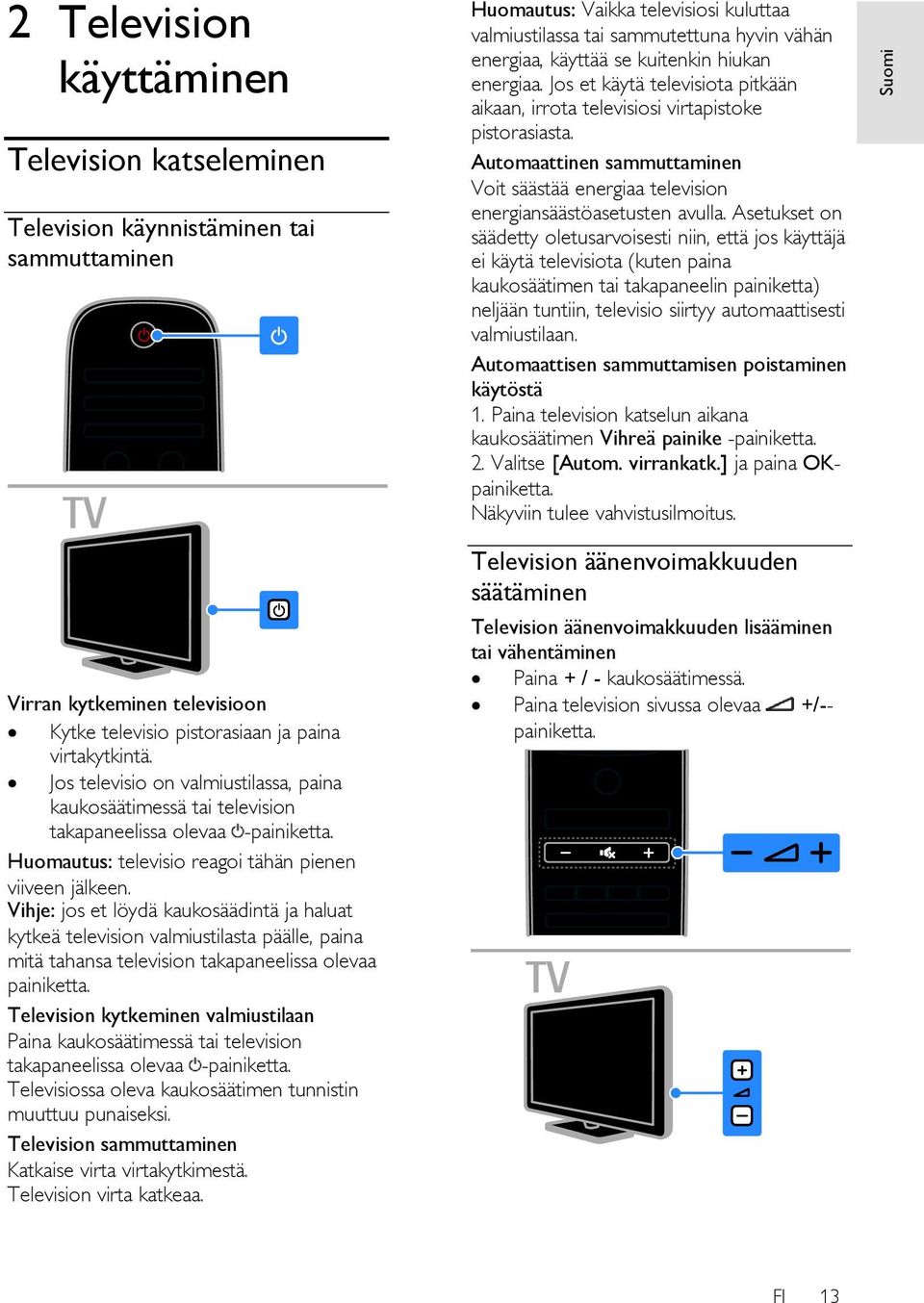 Vihje: jos et löydä kaukosäädintä ja haluat kytkeä television valmiustilasta päälle, paina mitä tahansa television takapaneelissa olevaa painiketta.