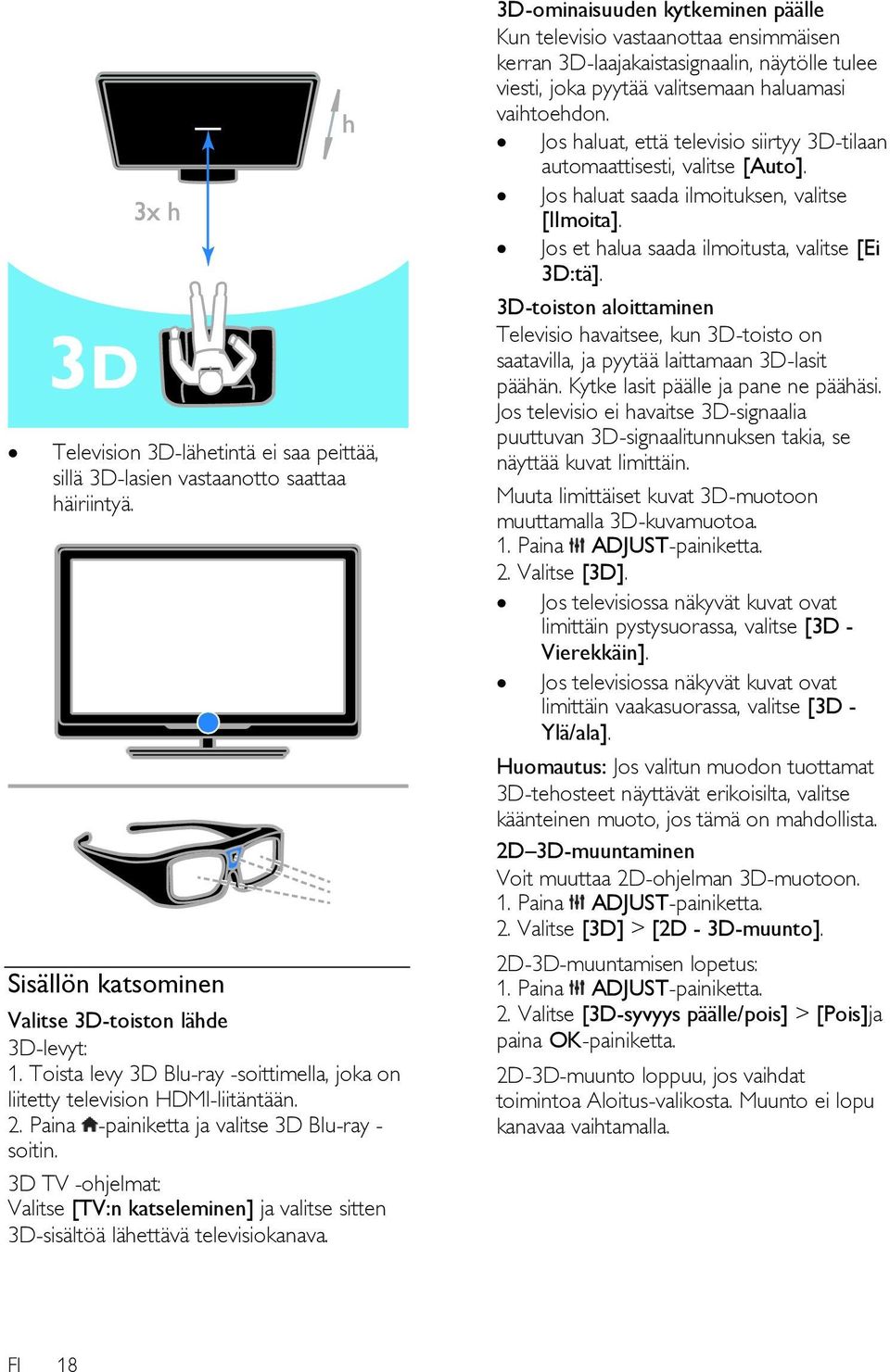 3D TV -ohjelmat: Valitse [TV:n katseleminen] ja valitse sitten 3D-sisältöä lähettävä televisiokanava.