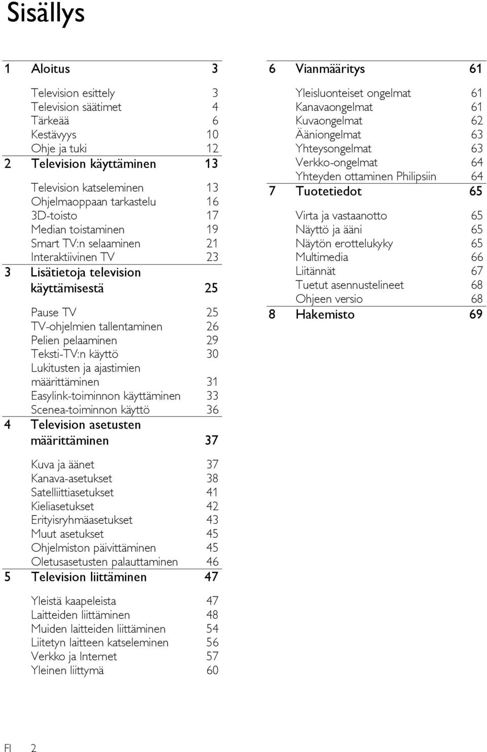 Lukitusten ja ajastimien määrittäminen 31 Easylink-toiminnon käyttäminen 33 Scenea-toiminnon käyttö 36 4 Television asetusten määrittäminen 37 Kuva ja äänet 37 Kanava-asetukset 38