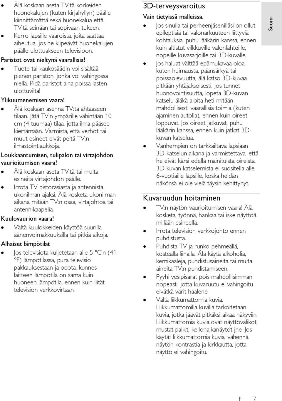 Tuote tai kaukosäädin voi sisältää pienen pariston, jonka voi vahingossa niellä. Pidä paristot aina poissa lasten ulottuvilta! Ylikuumenemisen vaara! Älä koskaan asenna TV:tä ahtaaseen tilaan.