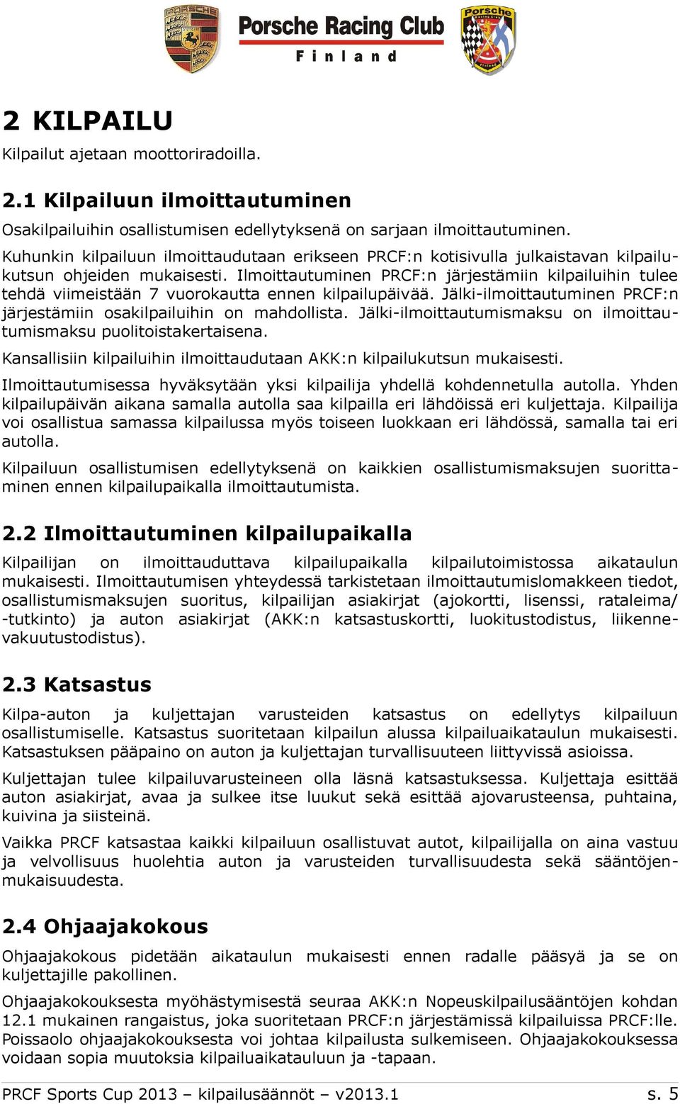 Ilmoittautuminen PRCF:n järjestämiin kilpailuihin tulee tehdä viimeistään 7 vuorokautta ennen kilpailupäivää. Jälki-ilmoittautuminen PRCF:n järjestämiin osakilpailuihin on mahdollista.