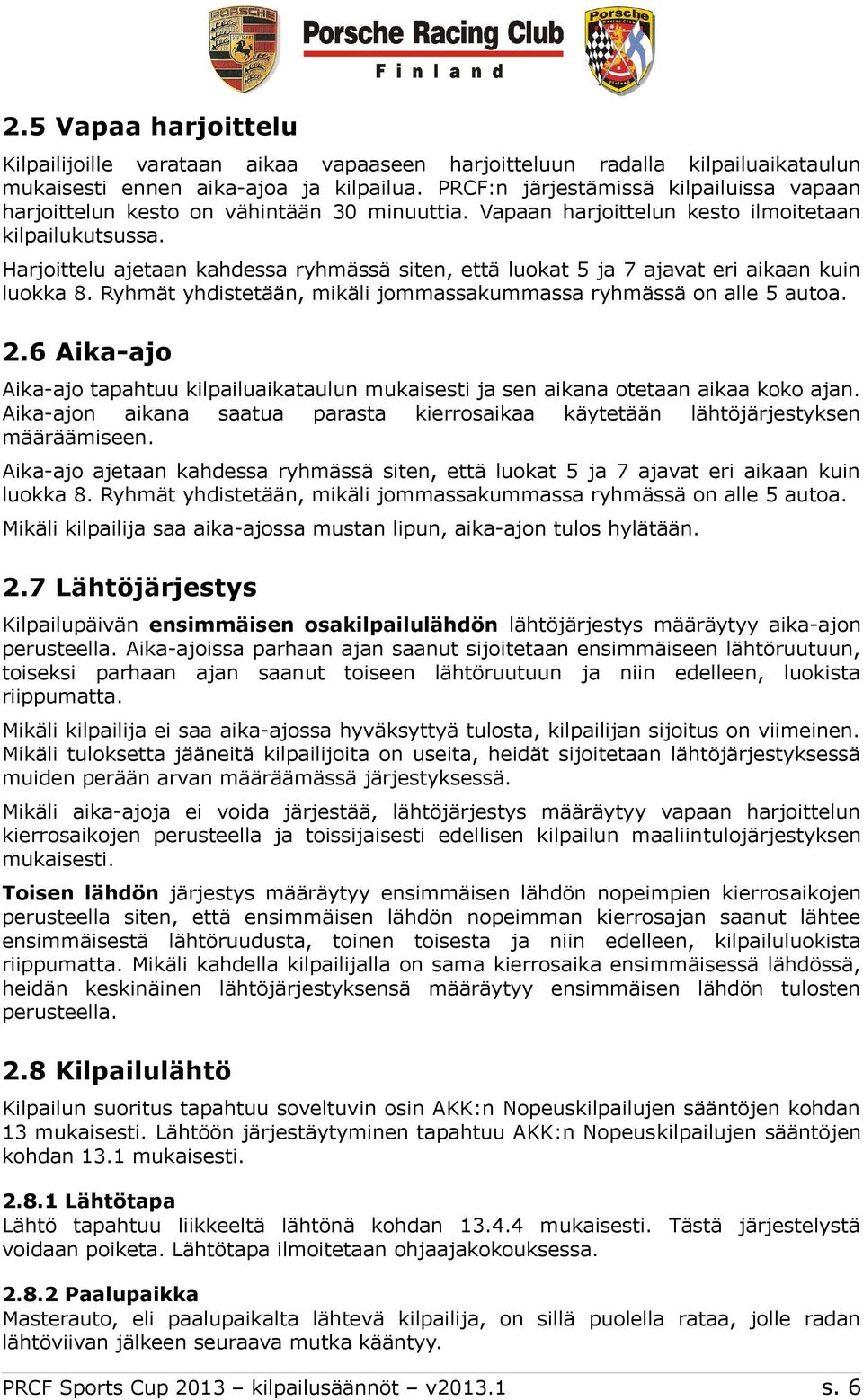 Harjoittelu ajetaan kahdessa ryhmässä siten, että luokat 5 ja 7 ajavat eri aikaan kuin luokka 8. Ryhmät yhdistetään, mikäli jommassakummassa ryhmässä on alle 5 autoa. 2.