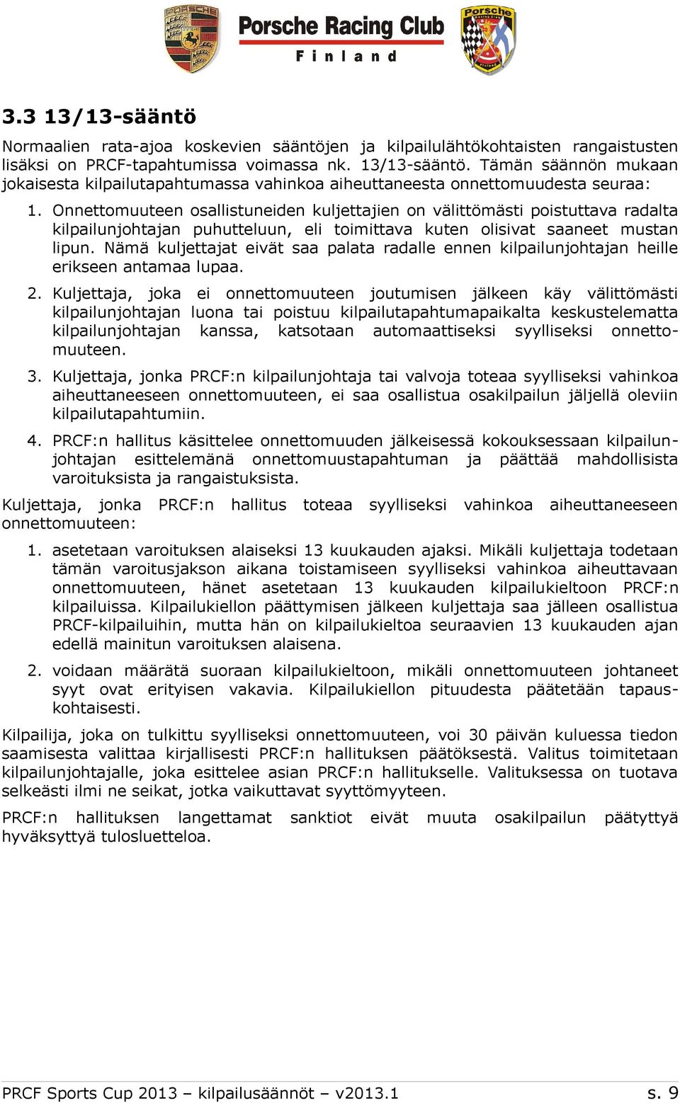 Nämä kuljettajat eivät saa palata radalle ennen kilpailunjohtajan heille erikseen antamaa lupaa. 2.