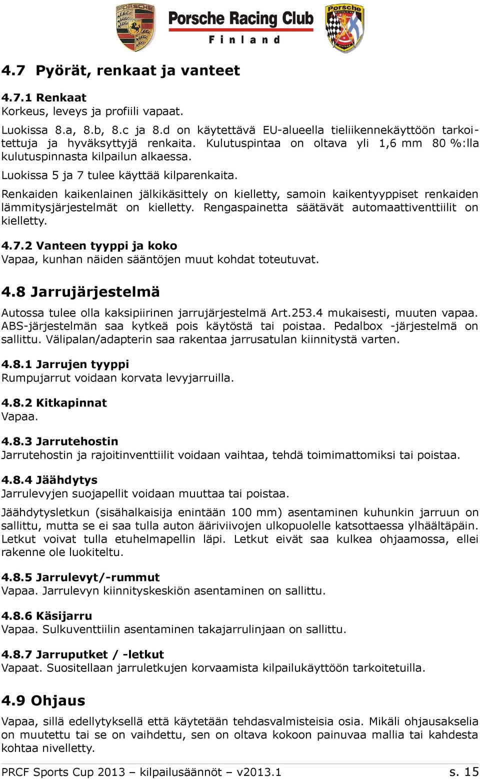 Renkaiden kaikenlainen jälkikäsittely on kielletty, samoin kaikentyyppiset renkaiden lämmitysjärjestelmät on kielletty. Rengaspainetta säätävät automaattiventtiilit on kielletty. 4.7.