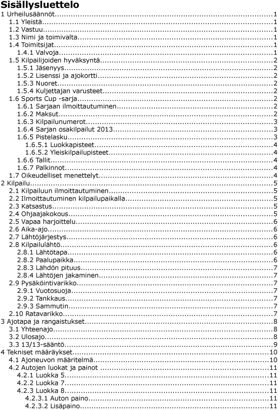 ..3 1.6.5.1 Luokkapisteet...4 1.6.5.2 Yleiskilpailupisteet...4 1.6.6 Tallit...4 1.6.7 Palkinnot...4 1.7 Oikeudelliset menettelyt...4 2 Kilpailu...5 2.1 Kilpailuun ilmoittautuminen...5 2.2 Ilmoittautuminen kilpailupaikalla.