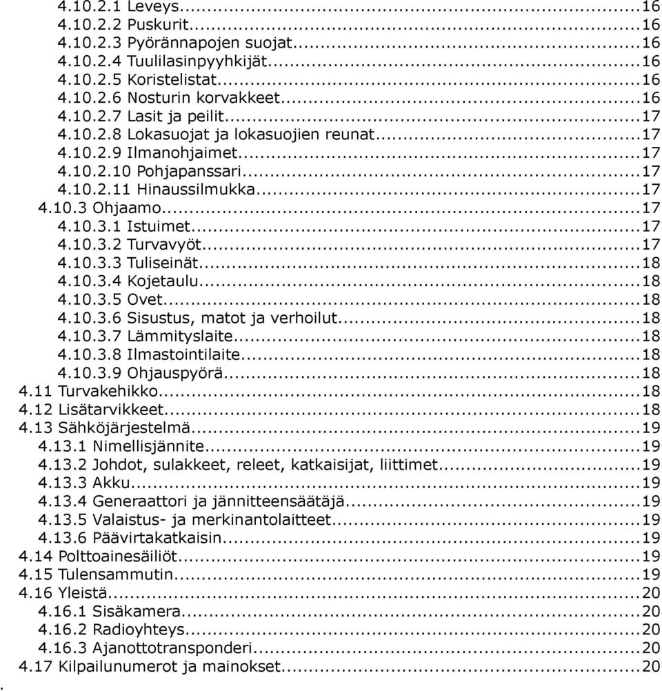 ..17 4.10.3.3 Tuliseinät...18 4.10.3.4 Kojetaulu...18 4.10.3.5 Ovet...18 4.10.3.6 Sisustus, matot ja verhoilut...18 4.10.3.7 Lämmityslaite...18 4.10.3.8 Ilmastointilaite...18 4.10.3.9 Ohjauspyörä.