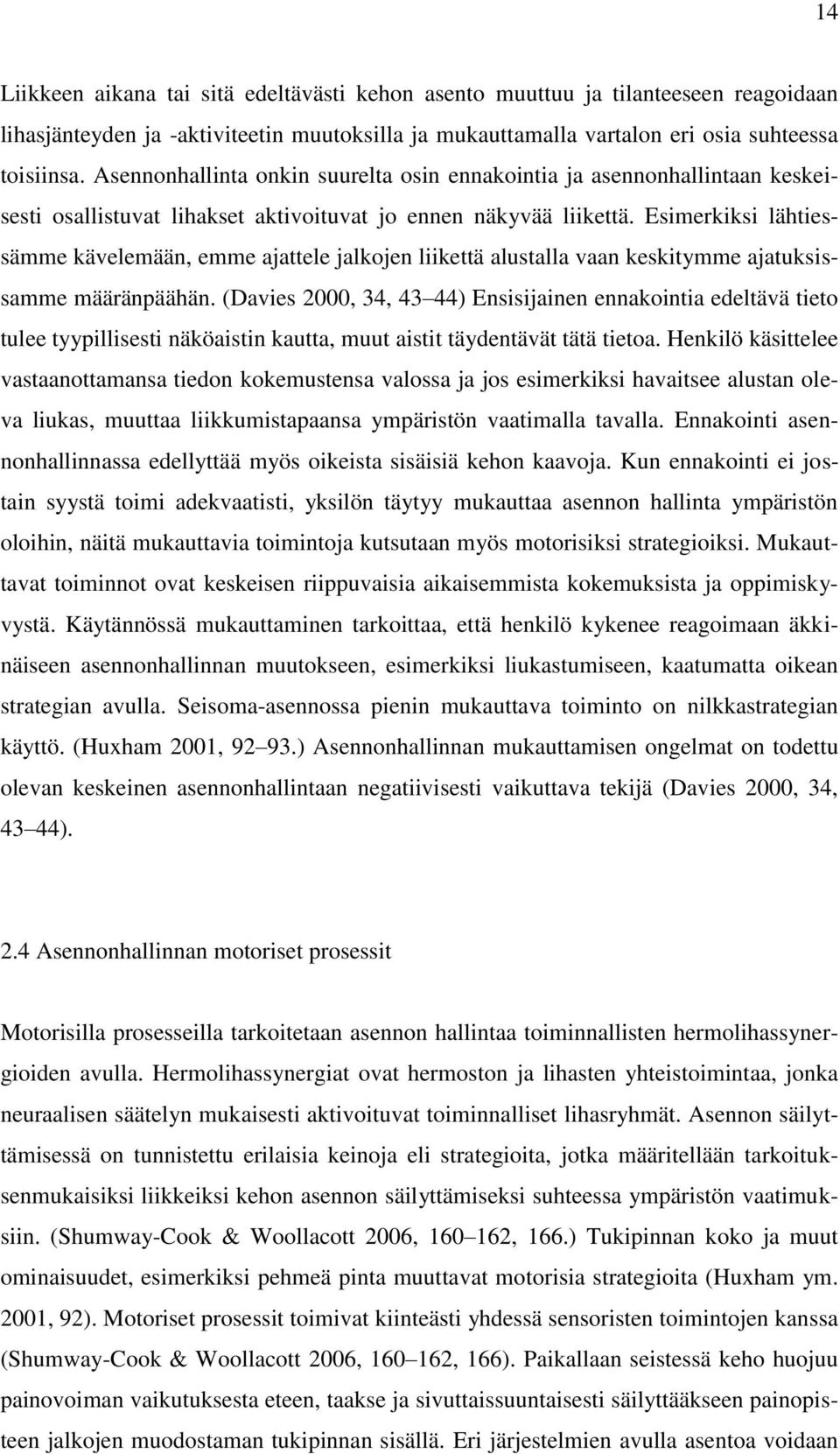 Esimerkiksi lähtiessämme kävelemään, emme ajattele jalkojen liikettä alustalla vaan keskitymme ajatuksissamme määränpäähän.