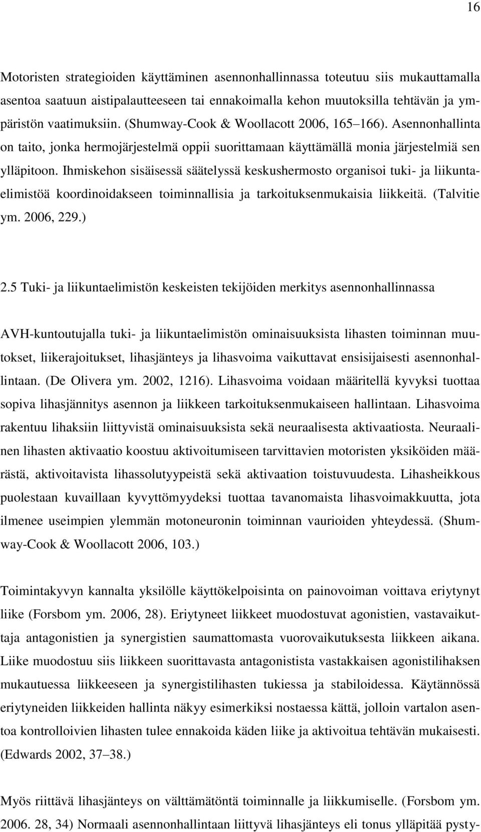 Ihmiskehon sisäisessä säätelyssä keskushermosto organisoi tuki- ja liikuntaelimistöä koordinoidakseen toiminnallisia ja tarkoituksenmukaisia liikkeitä. (Talvitie ym. 2006, 229.) 2.