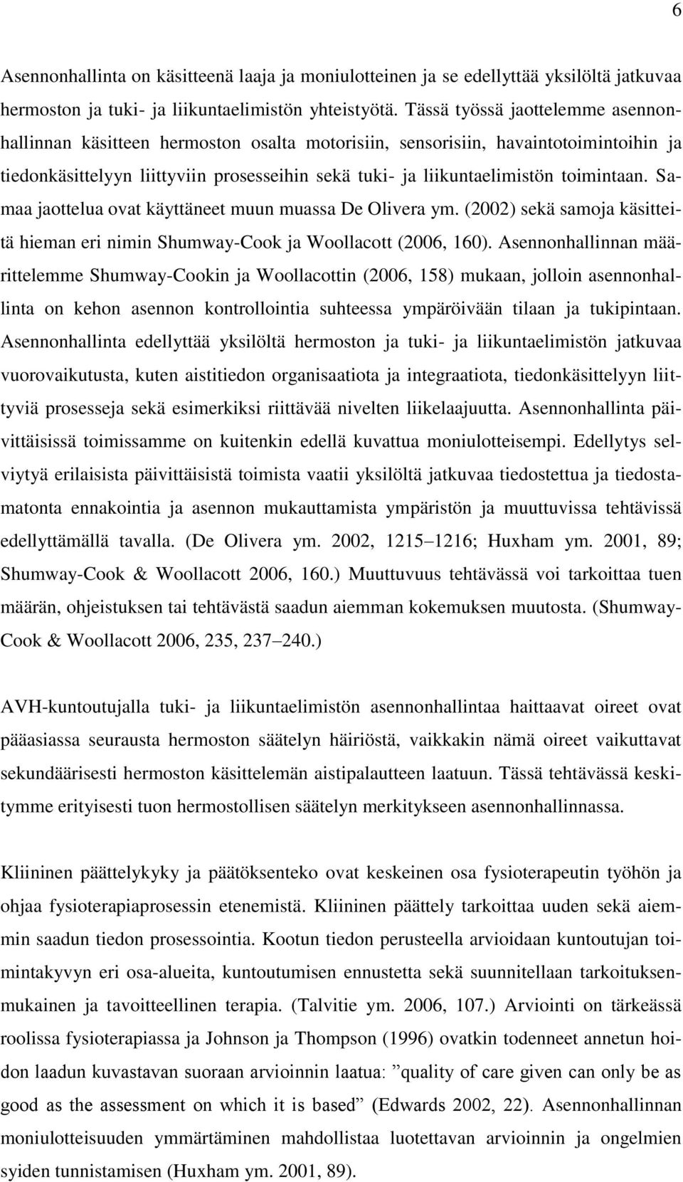 toimintaan. Samaa jaottelua ovat käyttäneet muun muassa De Olivera ym. (2002) sekä samoja käsitteitä hieman eri nimin Shumway-Cook ja Woollacott (2006, 160).