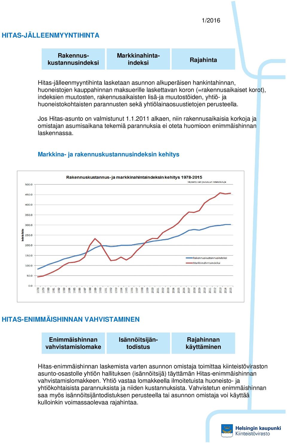 1.2011 alkaen, niin rakennusaikaisia korkoja ja omistajan asumisaikana tekemiä parannuksia ei oteta huomioon enimmäishinnan laskennassa.