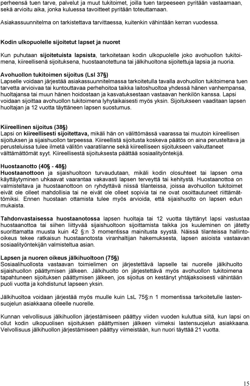 Kodin ulkopuolelle sijoitetut lapset ja nuoret Kun puhutaan sijoitetuista lapsista, tarkoitetaan kodin ulkopuolelle joko avohuollon tukitoimena, kiireellisenä sijoituksena, huostaanotettuna tai