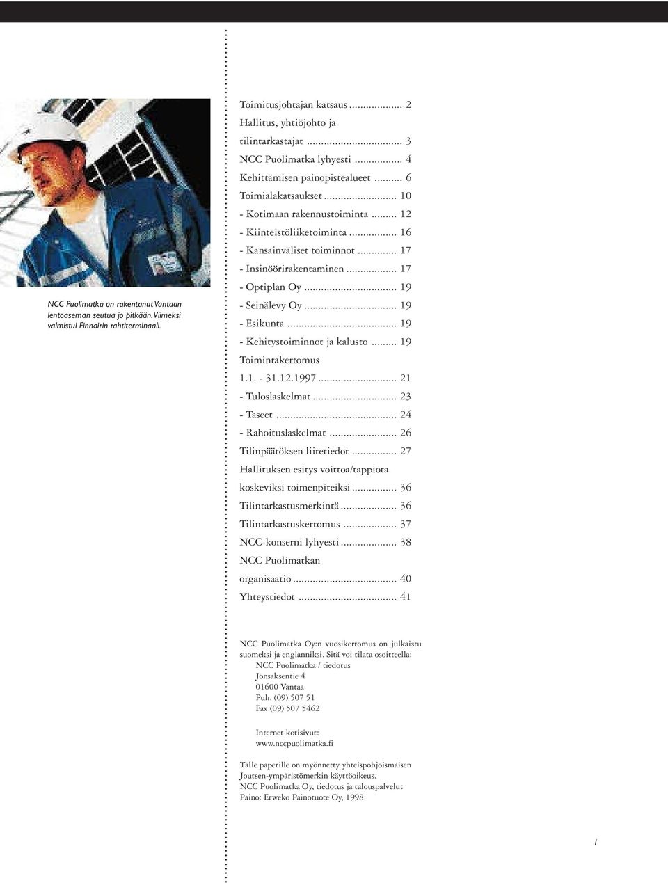 .. 17 - Insinöörirakentaminen... 17 - Optiplan Oy... 19 - Seinälevy Oy... 19 - Esikunta... 19 - Kehitystoiminnot ja kalusto... 19 Toimintakertomus 1.1. - 31.12.1997... 21 - Tuloslaskelmat.