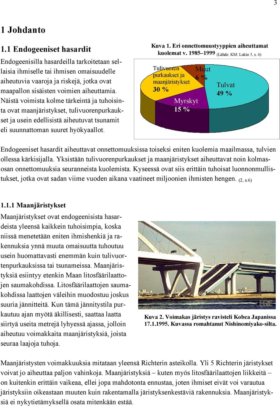 Näistä voimista kolme tärkeintä ja tuhoisinta ovat maanjäristykset, tulivuorenpurkaukset ja usein edellisistä aiheutuvat tsunamit eli suunnattoman suuret hyökyaallot. Kuva 1.