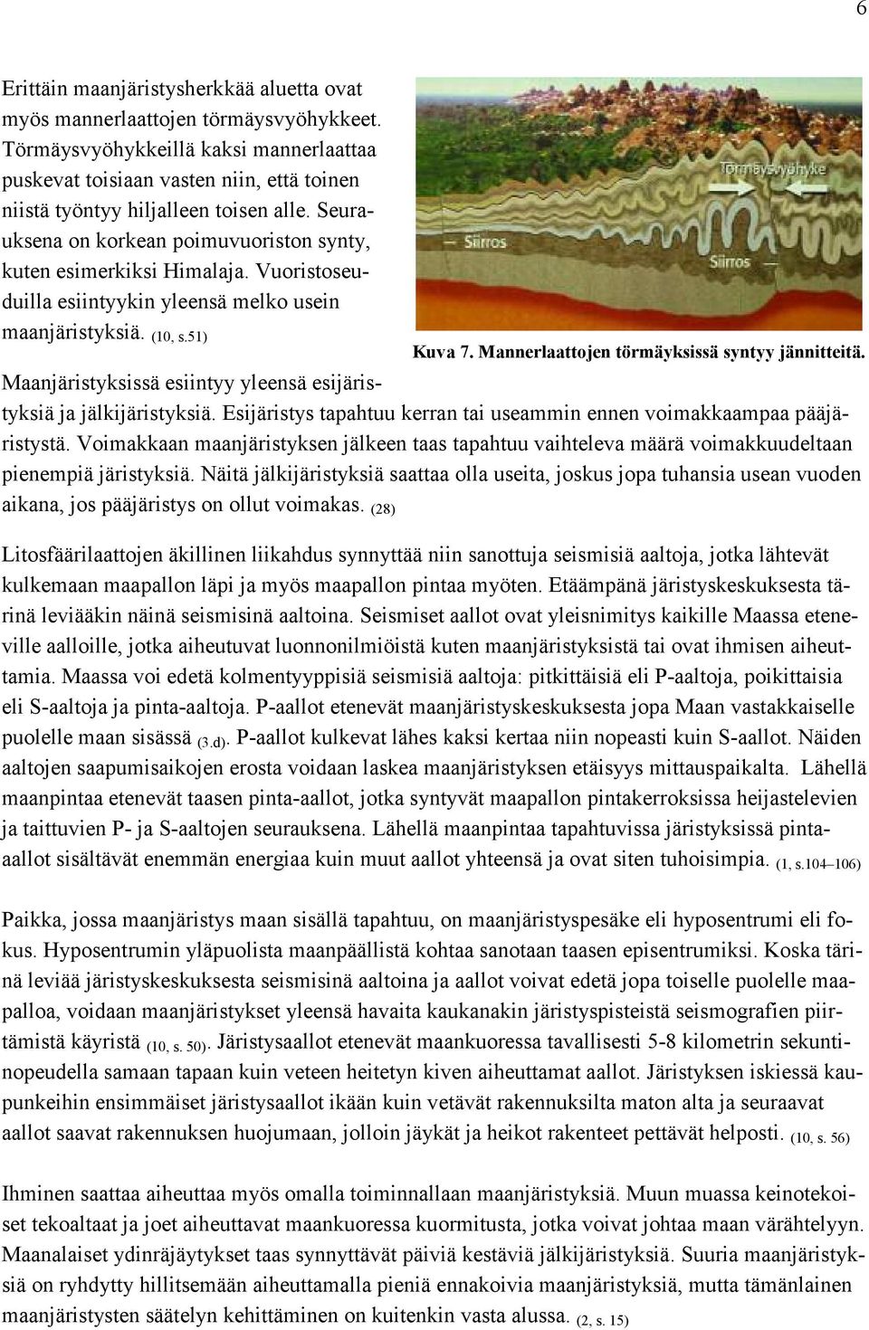 Vuoristoseuduilla esiintyykin yleensä melko usein maanjäristyksiä. (10, s.51) Kuva 7. Mannerlaattojen törmäyksissä syntyy jännitteitä.