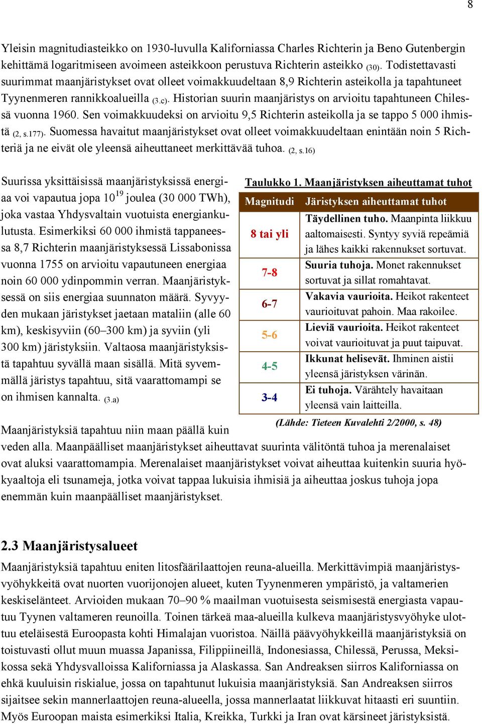 Historian suurin maanjäristys on arvioitu tapahtuneen Chilessä vuonna 1960. Sen voimakkuudeksi on arvioitu 9,5 Richterin asteikolla ja se tappo 5 000 ihmistä (2, s.177).