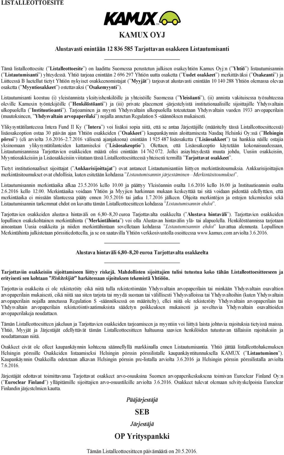 Yhtiö tarjoaa enintään 2 696 297 Yhtiön uutta osaketta ( Uudet osakkeet ) merkittäväksi ( Osakeanti ) ja Liitteessä B luetellut tietyt Yhtiön nykyiset osakkeenomistajat ( Myyjät ) tarjoavat