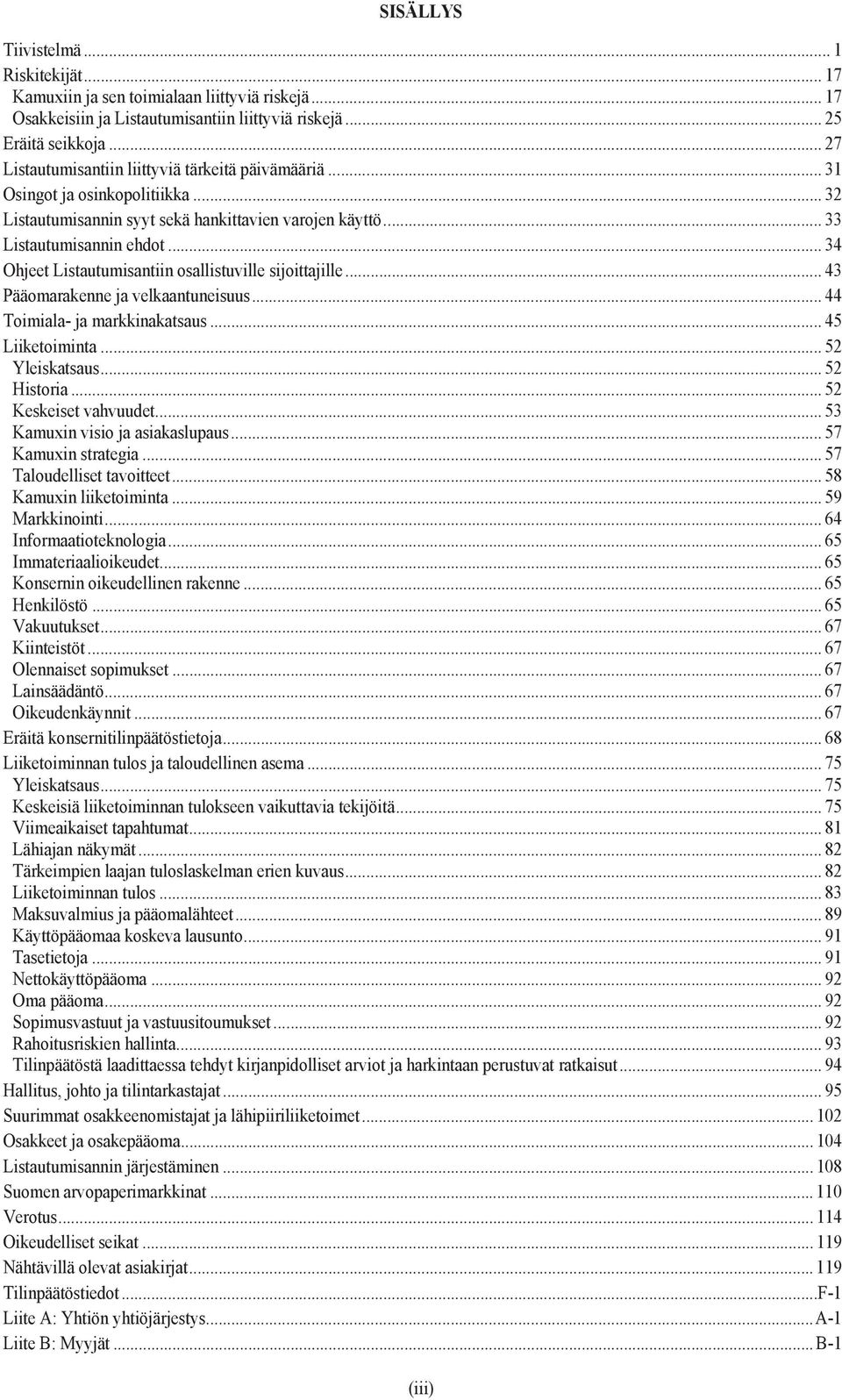 .. 34 Ohjeet Listautumisantiin osallistuville sijoittajille... 43 Pääomarakenne ja velkaantuneisuus... 44 Toimiala- ja markkinakatsaus... 45 Liiketoiminta... 52 Yleiskatsaus... 52 Historia.