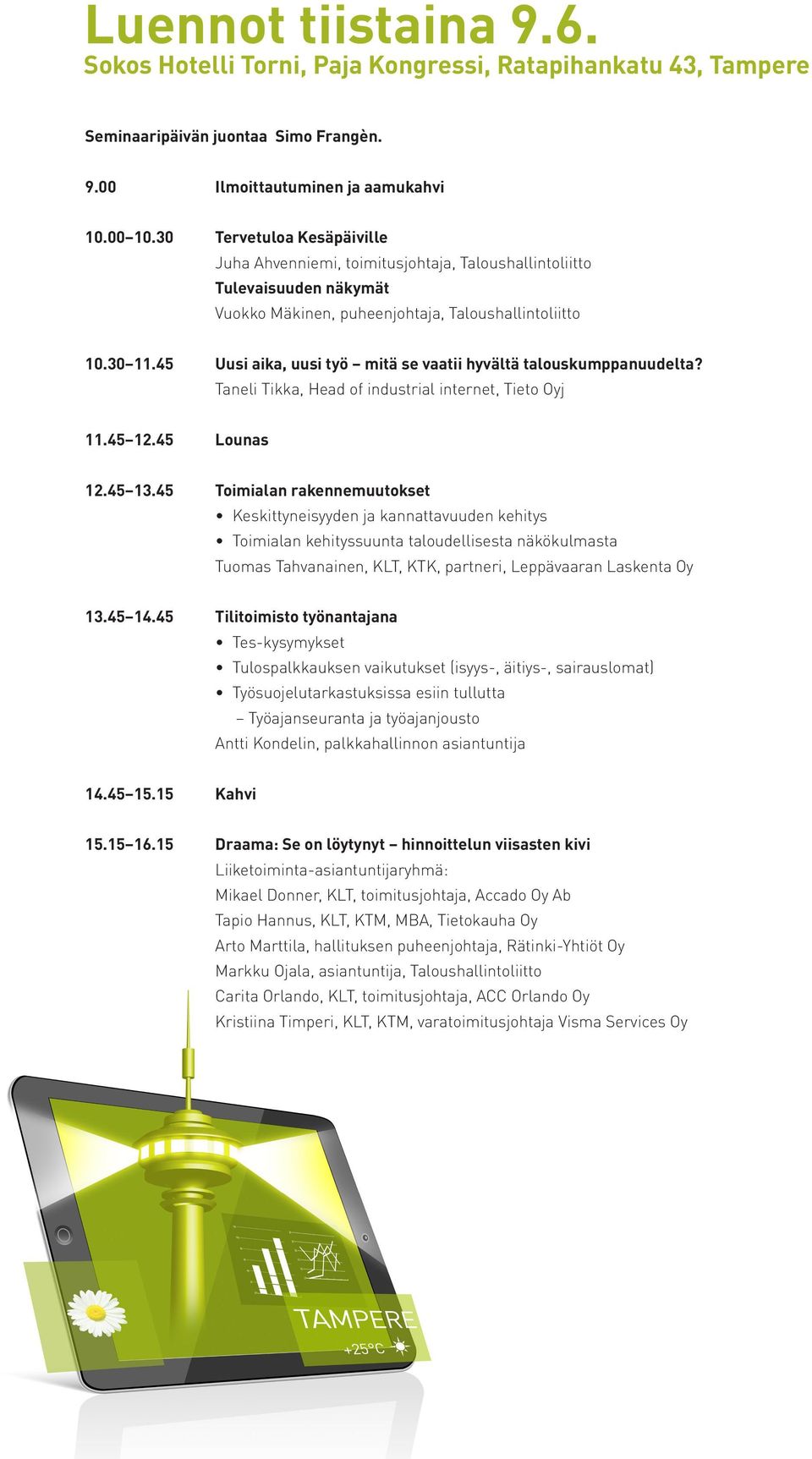 45 Uusi aika, uusi työ mitä se vaatii hyvältä talouskumppanuudelta? Taneli Tikka, Head of industrial internet, Tieto Oyj 11.45 12.45 Lounas 12.45 13.