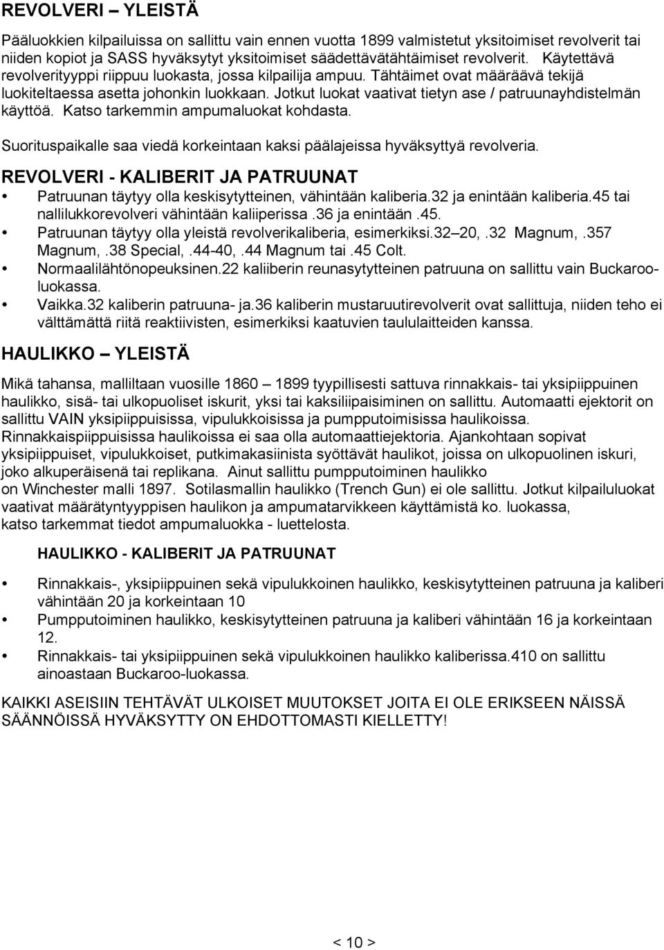 Jotkut luokat vaativat tietyn ase / patruunayhdistelmän käyttöä. Katso tarkemmin ampumaluokat kohdasta. Suorituspaikalle saa viedä korkeintaan kaksi päälajeissa hyväksyttyä revolveria.