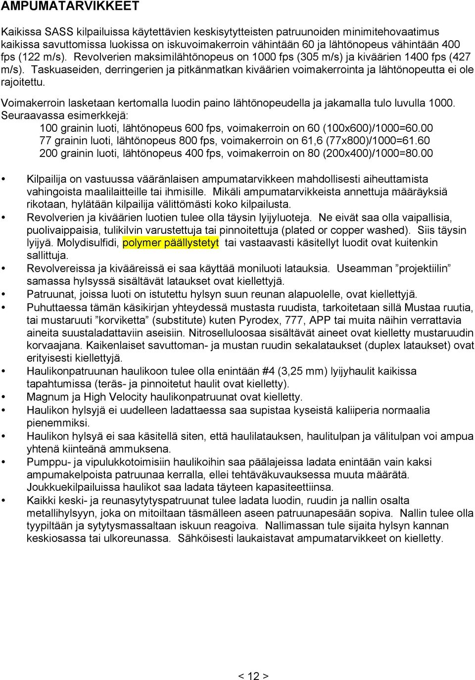 Taskuaseiden, derringerien ja pitkänmatkan kiväärien voimakerrointa ja lähtönopeutta ei ole rajoitettu. Voimakerroin lasketaan kertomalla luodin paino lähtönopeudella ja jakamalla tulo luvulla 1000.