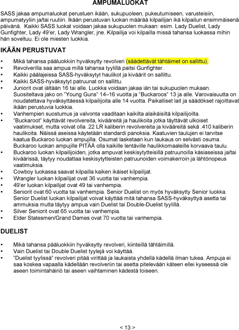 Kilpailija voi kilpailla missä tahansa luokassa mihin hän soveltuu. Ei ole miesten luokkia. IKÄÄN PERUSTUVAT Mikä tahansa pääluokkiin hyväksytty revolveri (säädettävät tähtäimet on sallittu).