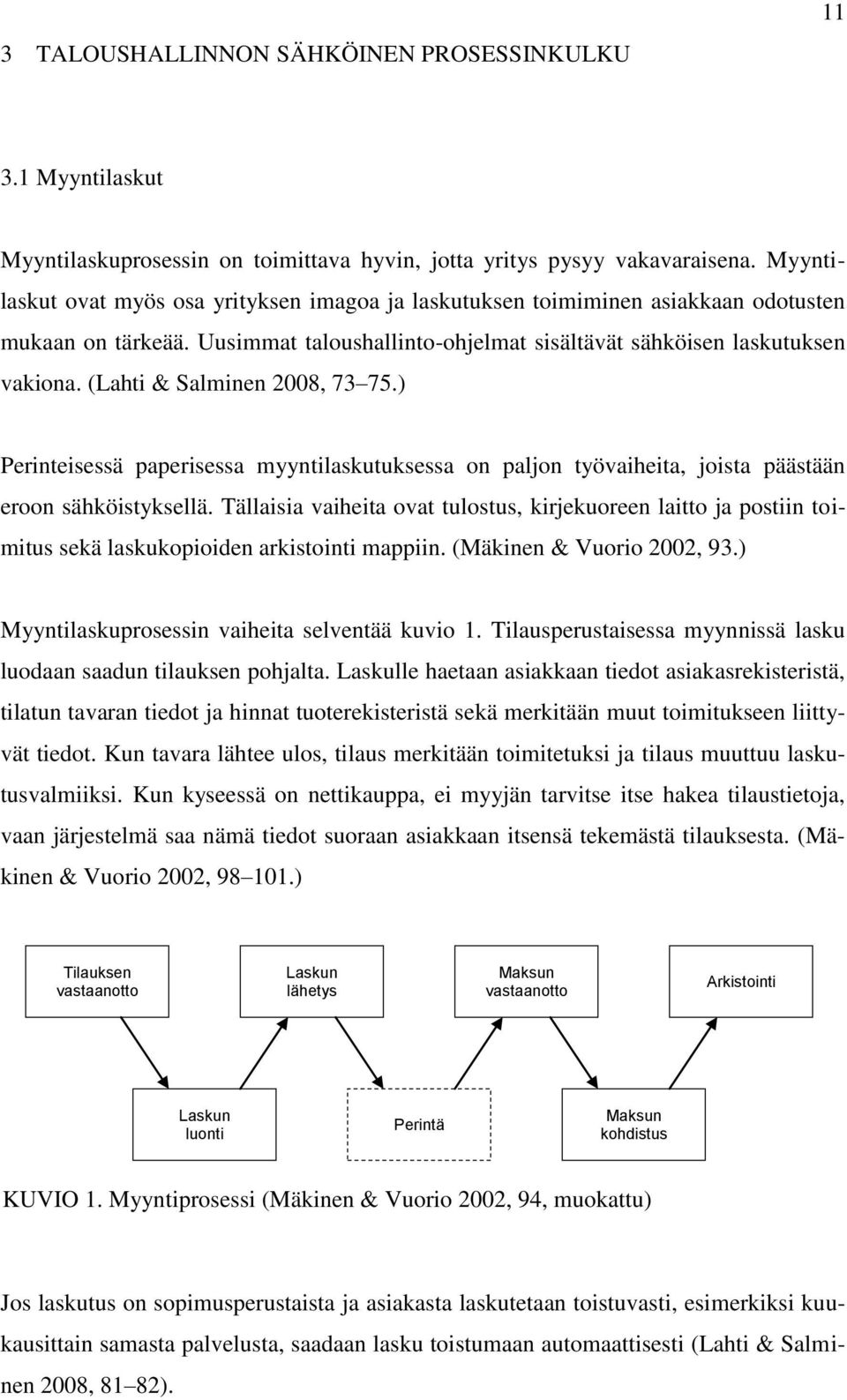 (Lahti & Salminen 2008, 73 75.) Perinteisessä paperisessa myyntilaskutuksessa on paljon työvaiheita, joista päästään eroon sähköistyksellä.