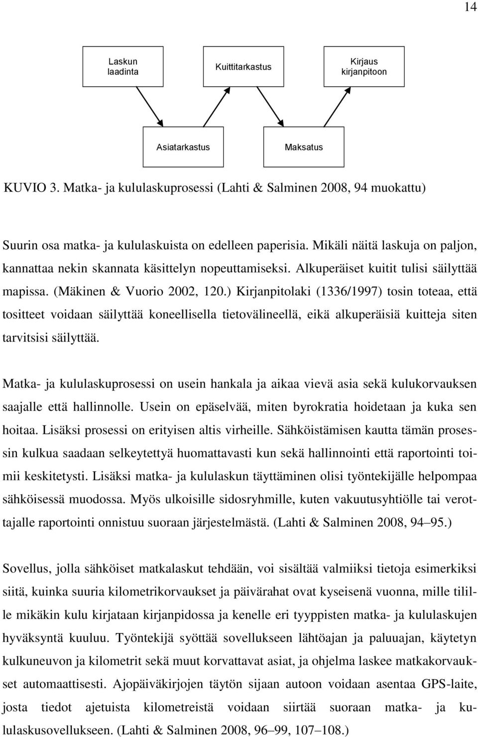 Mikäli näitä laskuja on paljon, kannattaa nekin skannata käsittelyn nopeuttamiseksi. Alkuperäiset kuitit tulisi säilyttää mapissa. (Mäkinen & Vuorio 2002, 120.