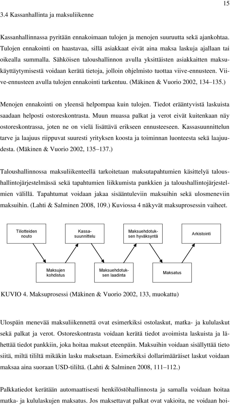 Sähköisen taloushallinnon avulla yksittäisten asiakkaitten maksukäyttäytymisestä voidaan kerätä tietoja, jolloin ohjelmisto tuottaa viive-ennusteen.