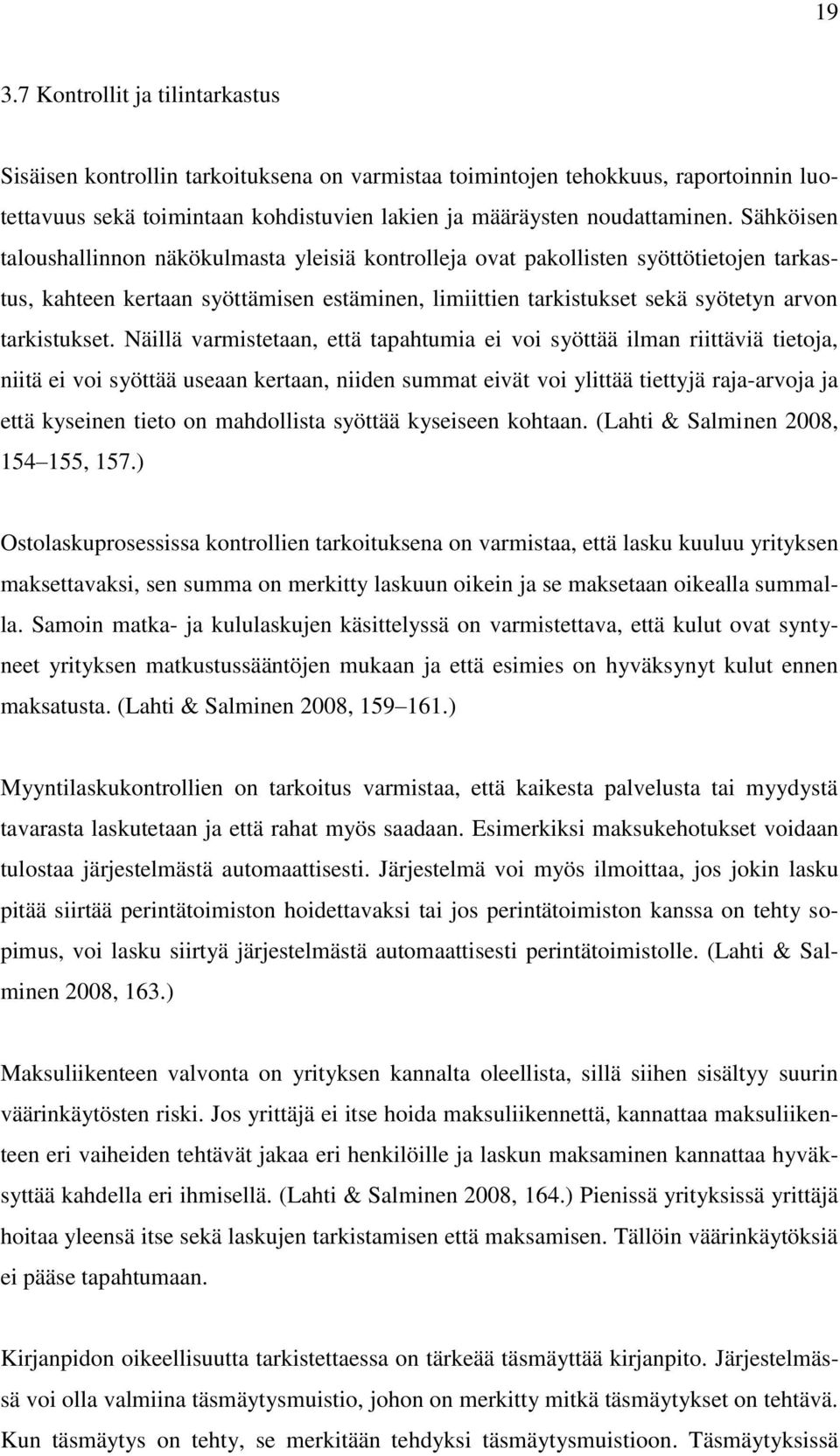 Näillä varmistetaan, että tapahtumia ei voi syöttää ilman riittäviä tietoja, niitä ei voi syöttää useaan kertaan, niiden summat eivät voi ylittää tiettyjä raja-arvoja ja että kyseinen tieto on