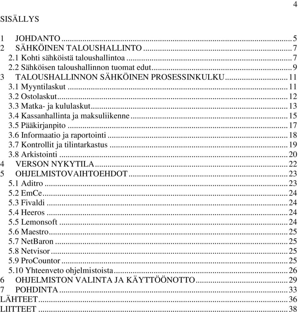 7 Kontrollit ja tilintarkastus... 19 3.8 Arkistointi... 20 4 VERSON NYKYTILA... 22 5 OHJELMISTOVAIHTOEHDOT... 23 5.1 Aditro... 23 5.2 EmCe... 24 5.3 Fivaldi... 24 5.4 Heeros... 24 5.5 Lemonsoft.