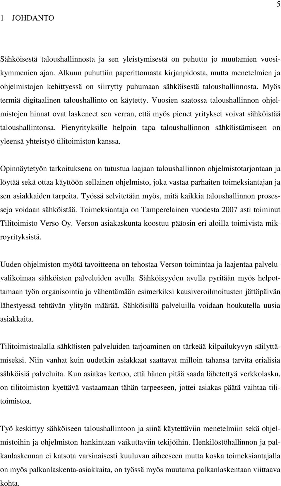 Vuosien saatossa taloushallinnon ohjelmistojen hinnat ovat laskeneet sen verran, että myös pienet yritykset voivat sähköistää taloushallintonsa.