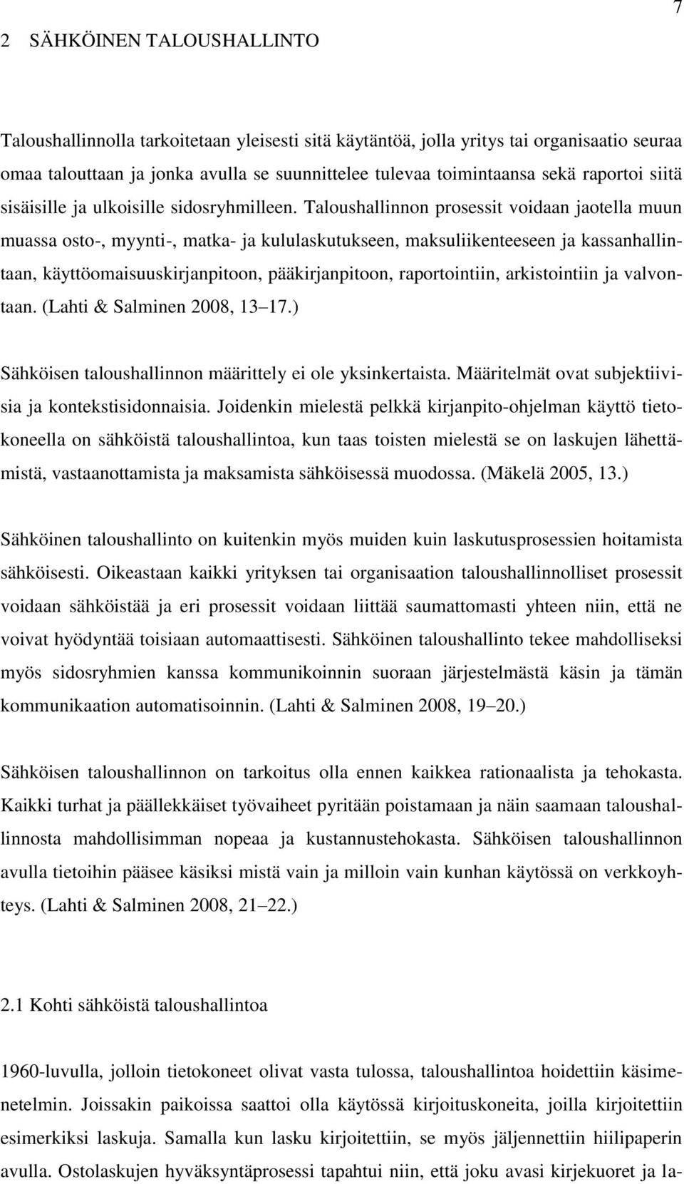 Taloushallinnon prosessit voidaan jaotella muun muassa osto-, myynti-, matka- ja kululaskutukseen, maksuliikenteeseen ja kassanhallintaan, käyttöomaisuuskirjanpitoon, pääkirjanpitoon, raportointiin,