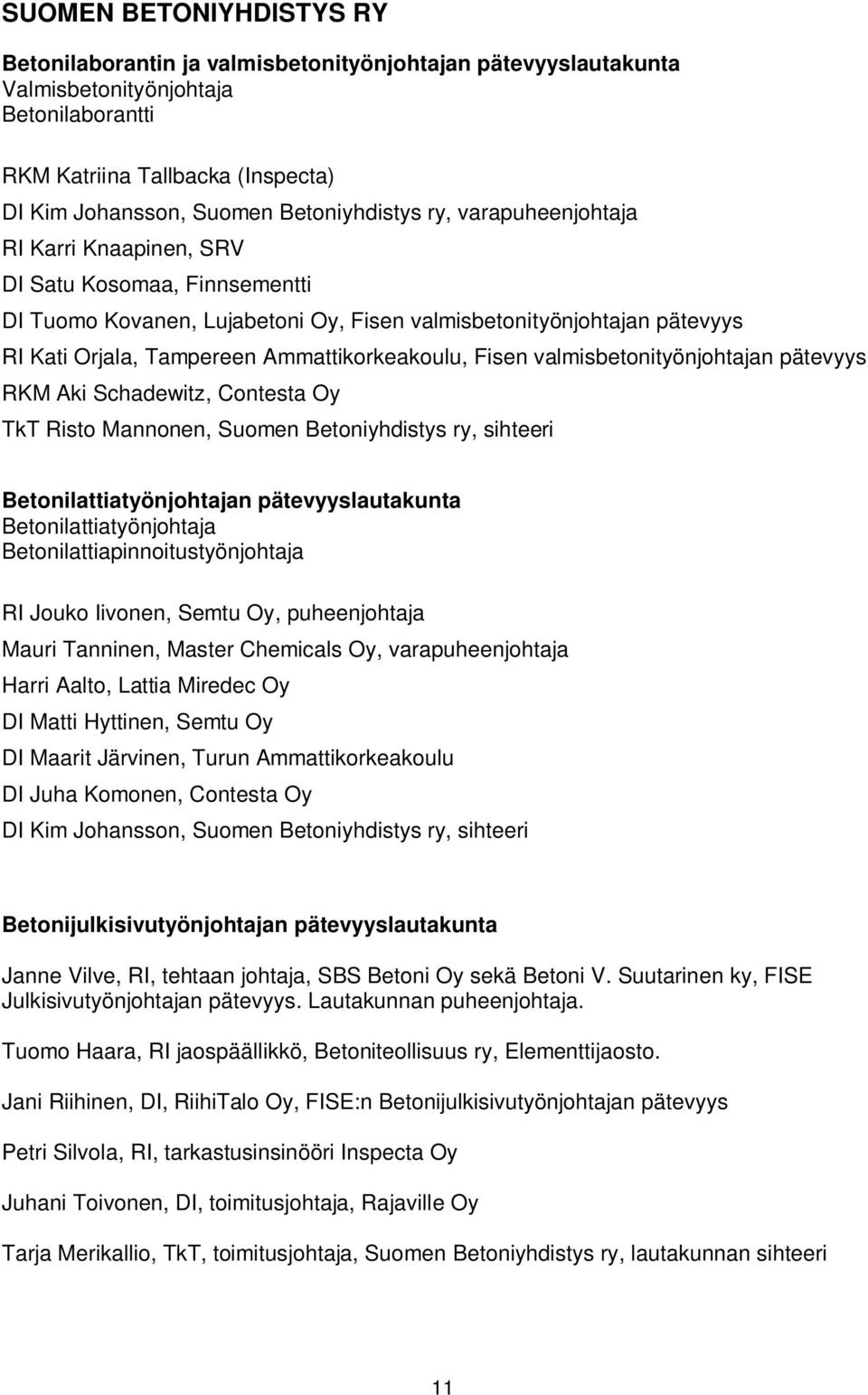 Ammattikorkeakoulu, Fisen valmisbetonityönjohtajan pätevyys RKM Aki Schadewitz, Contesta Oy TkT Risto Mannonen, Suomen Betoniyhdistys ry, sihteeri Betonilattiatyönjohtajan pätevyyslautakunta