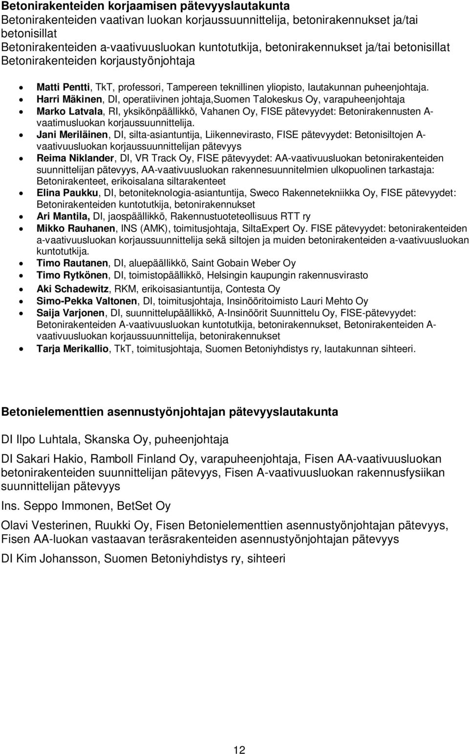 Harri Mäkinen, DI, operatiivinen johtaja,suomen Talokeskus Oy, varapuheenjohtaja Marko Latvala, RI, yksikönpäällikkö, Vahanen Oy, FISE pätevyydet: Betonirakennusten A- vaatimusluokan