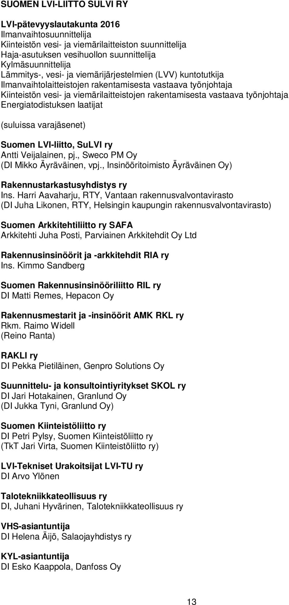 Energiatodistuksen laatijat (suluissa varajäsenet) Suomen LVI-liitto, SuLVI ry Antti Veijalainen, pj., Sweco PM Oy (DI Mikko Äyräväinen, vpj.