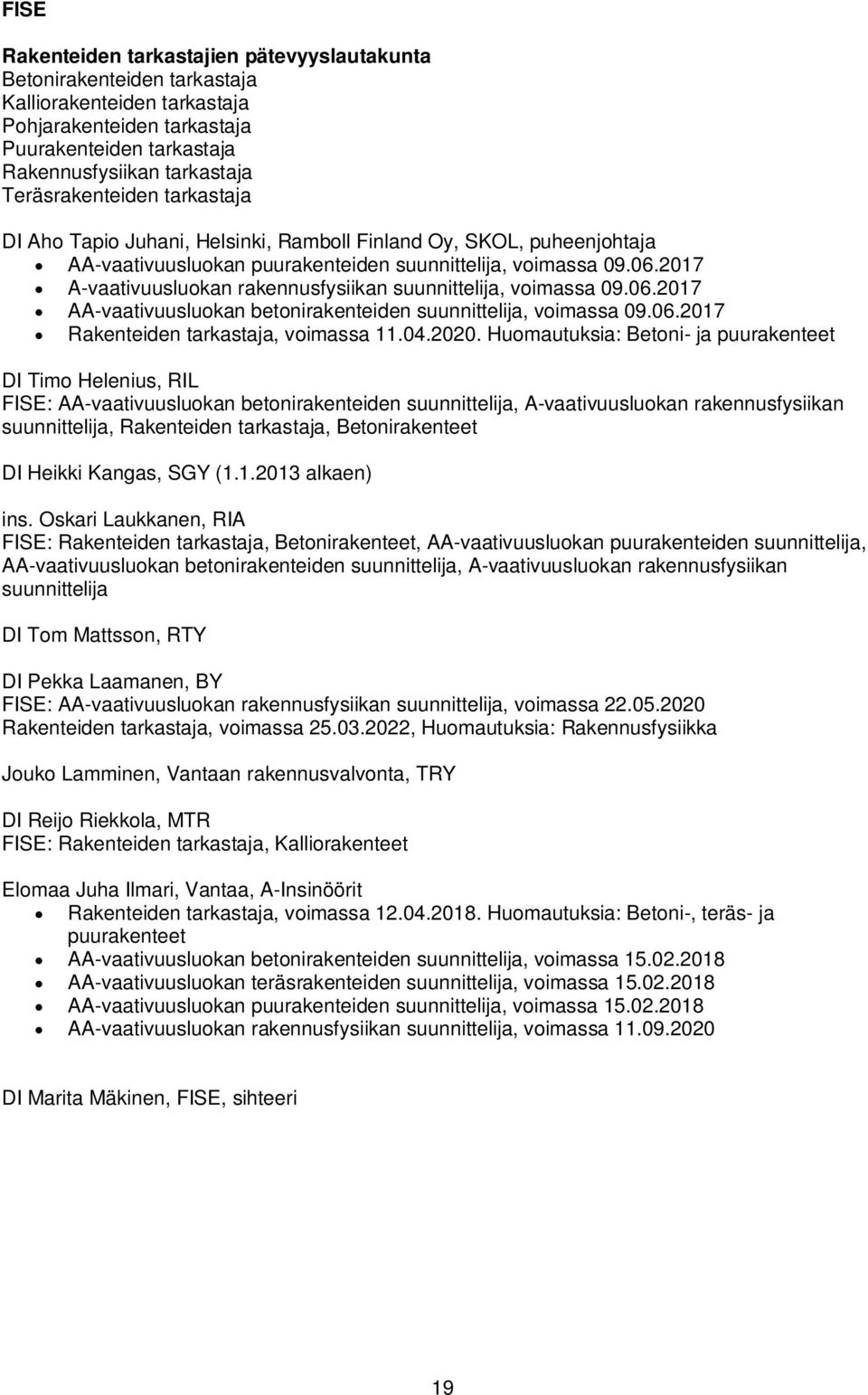 2017 A-vaativuusluokan rakennusfysiikan suunnittelija, voimassa 09.06.2017 AA-vaativuusluokan betonirakenteiden suunnittelija, voimassa 09.06.2017 Rakenteiden tarkastaja, voimassa 11.04.2020.