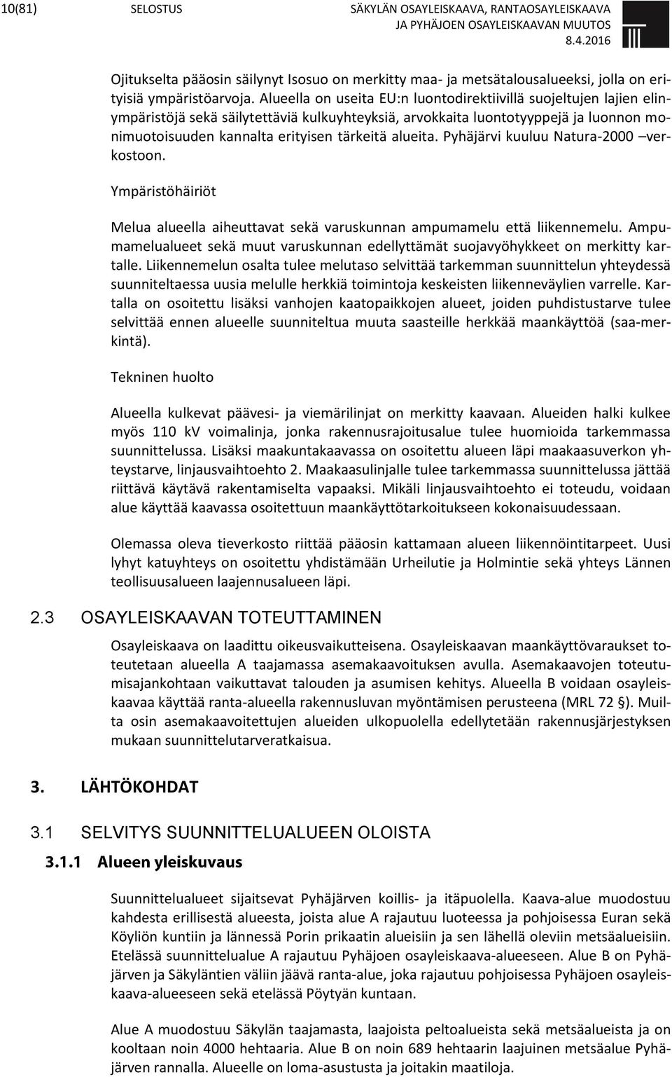 alueita. Pyhäjärvi kuuluu Natura-2000 verkostoon. Ympäristöhäiriöt Melua alueella aiheuttavat sekä varuskunnan ampumamelu että liikennemelu.